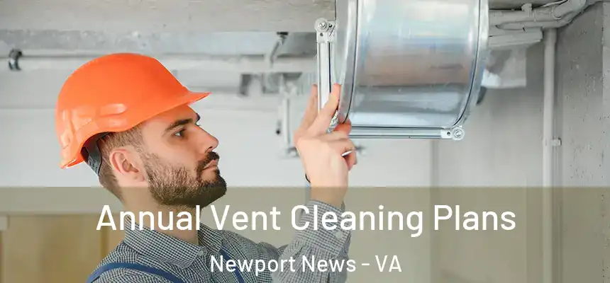 Annual Vent Cleaning Plans Newport News - VA