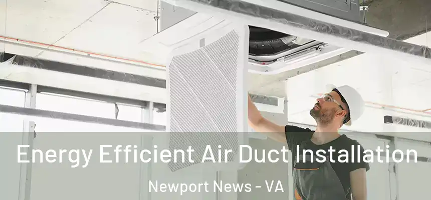 Energy Efficient Air Duct Installation Newport News - VA