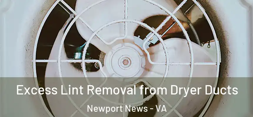 Excess Lint Removal from Dryer Ducts Newport News - VA
