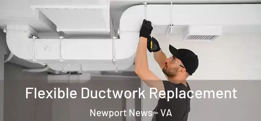 Flexible Ductwork Replacement Newport News - VA