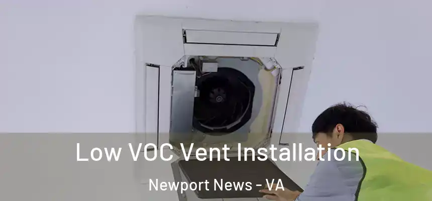  Low VOC Vent Installation Newport News - VA